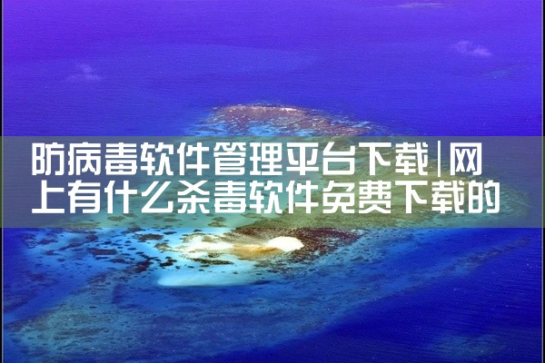 防病毒软件管理平台下载