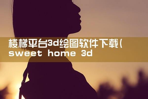 楼梯平台3d绘图软件下载